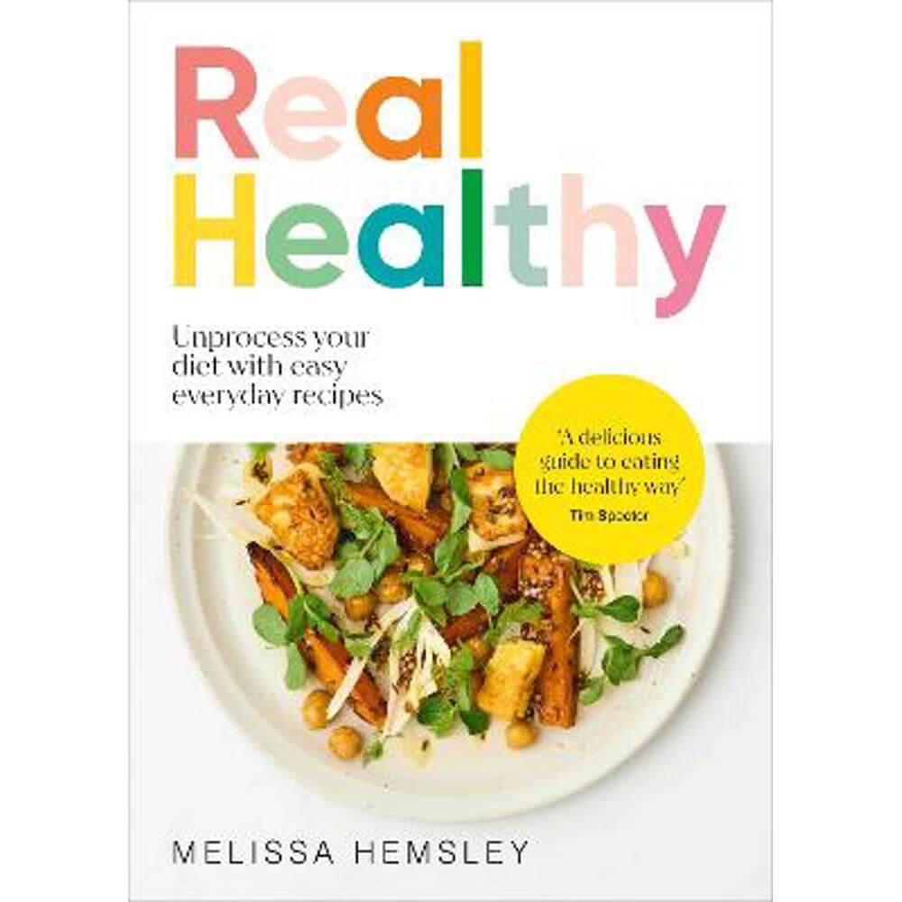 Real Healthy: Unprocess your diet with easy, everyday recipes (Hardback) - Melissa Hemsley